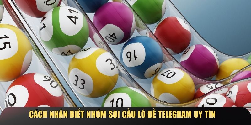 Cách nhận biết nhóm soi cầu lô đề telegram uy tín