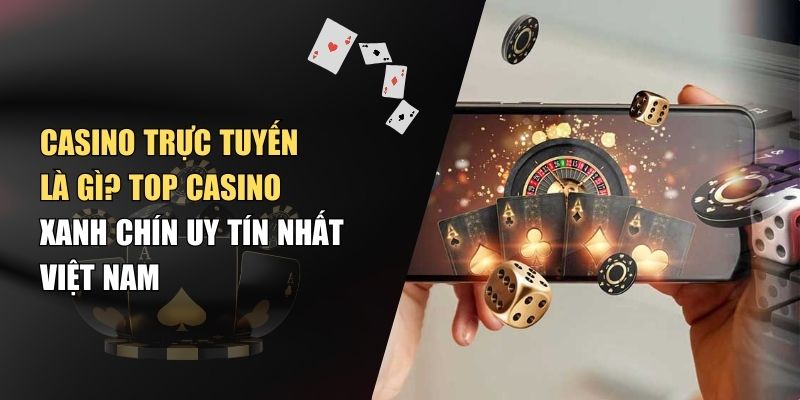 Tìm hiểu tổng quan về Casino trực tuyến
