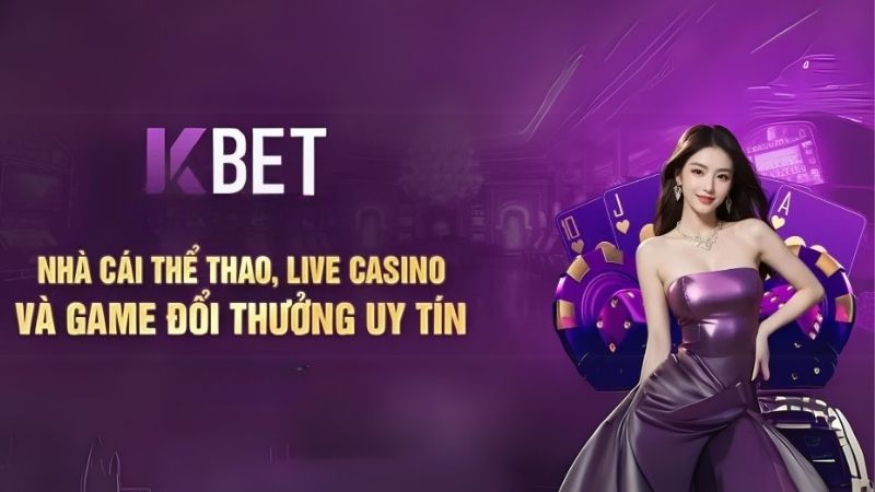 KBet - nhà cái thể thao, live casino và gam bài đổi thưởng uy tín