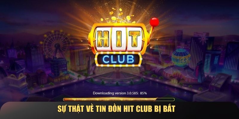 Sự thật về tin đồn Hit Club bị bắt