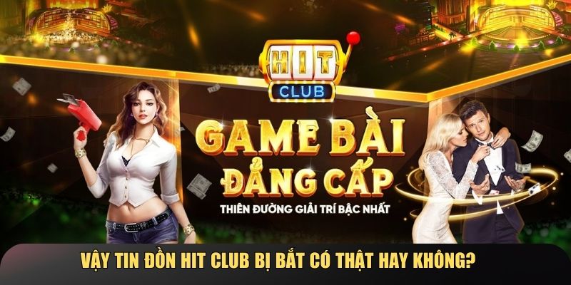 Vậy tin đồn Hit Club bị bắt có thật hay không?