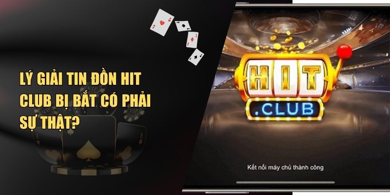 Lý Giải Tin Đồn Hit Club Bị Bắt