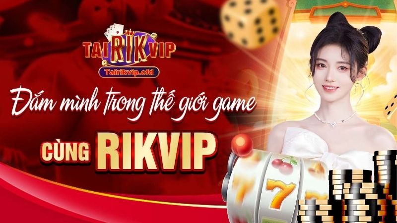 Đắm mình trong thế giới game cùng Rikvip