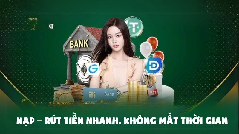Nạp rút tiền nhanh chóng, không mất thời gian